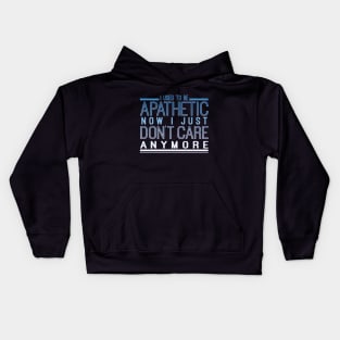 I Used To Be Apathetic Now I Just Don't Care Anymore Kids Hoodie